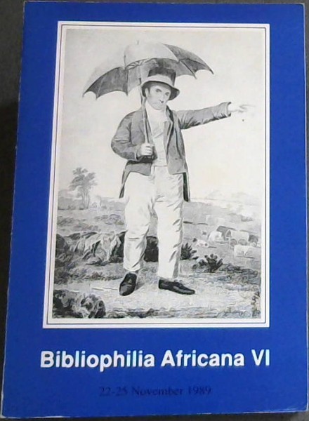 Bibliophilia Africana VI : 22 - 25 November 1989 : Proceedings of the Sixth South African Conference of Bibliophiles