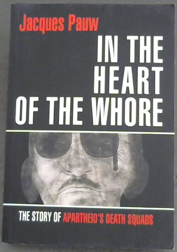 In the Heart of the Whore: The Story of Apartheid's Death Squads