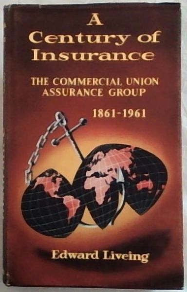 A Century of Insurance : the commercial union assurance group 1861 - 1961