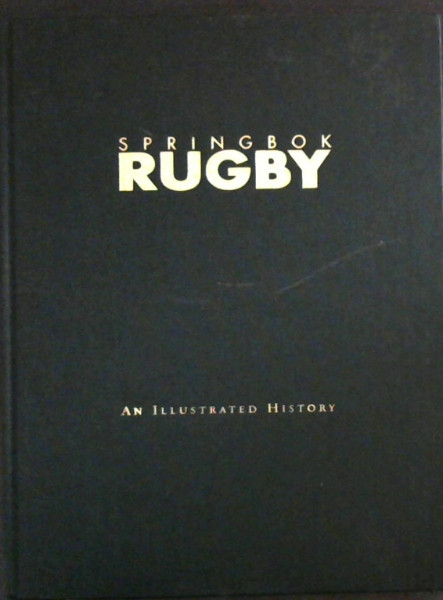 Springbok rugby: An illustrated history : the proud story of South African rugby from 1891 to the 1995 World Cup