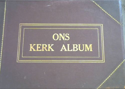 Ons Kerk Album van Hollandsche Kerken en Leeraren - Opgedragen Aan de Moderaturen van de verscheidene Synoden, de Kerkeraden, en Gemeenten in Zuid Afrika