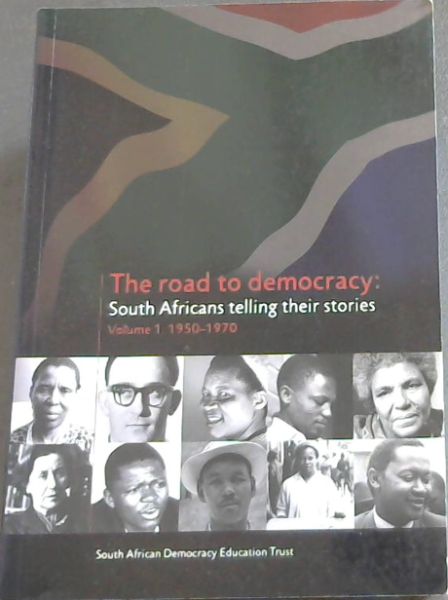 The Road to Democracy: South Africans Telling Their Stories. Volume 1 . 1950 - 1970