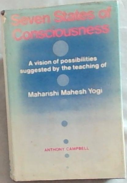 Seven States of Consciousness: A Vision of Possibilities Suggested by the Teaching of Maharishi Mahesh Yogi