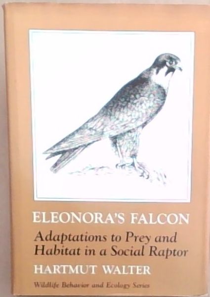 Eleonora's Falcon: Adaptations to Prey and Habitat in a Social Raptor (Wildlife Behavior and Ecology series)