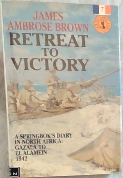 Retreat to Victory: A Springbok's Diary in North Africa : Gazala to El Alamein 1942