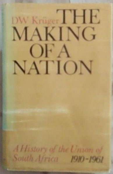The Making of a Nation : A History of the Union of South Africa 1910 - 1961