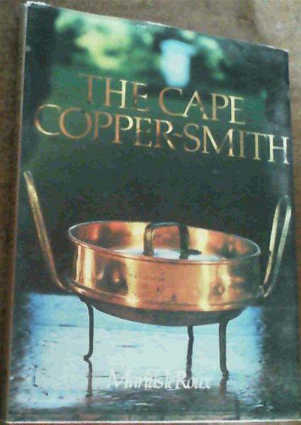 The Cape Copper-Smith: A Survey of the Copper-Smiths Who Worked at the Cape of Good Hope from 1662 Onwards with Particular Reference to the Materials, Tools and Techniques They Employed