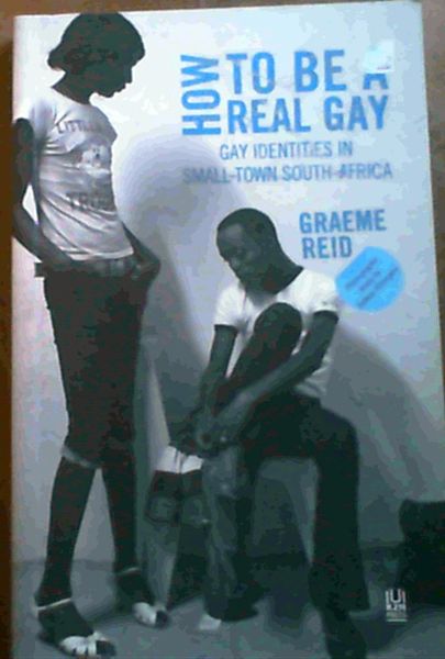 How to Be a Real Gay: Gay Identities in Small-town South Africa