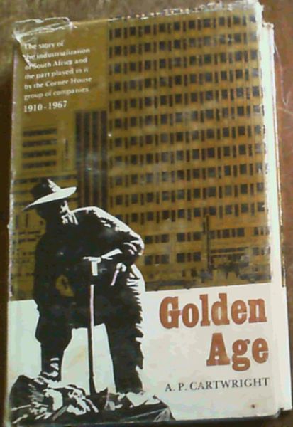 Golden Age : The Story of the Industrialization of South Africa and the Part Played in it by the Corner House Group of Companies 1910 - 1967
