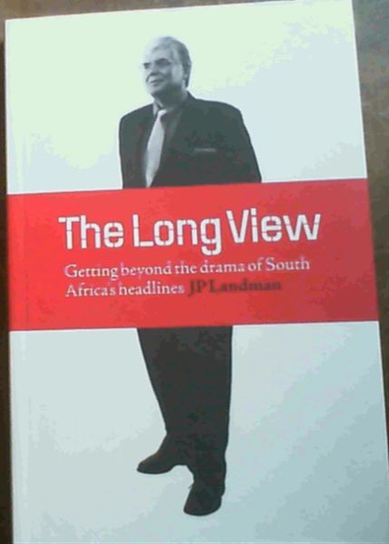 Image for The Long View: Getting Beyond the Drama of South Africa's Headlines The Long View: Getting Beyond the Drama of South Africa's Headlines