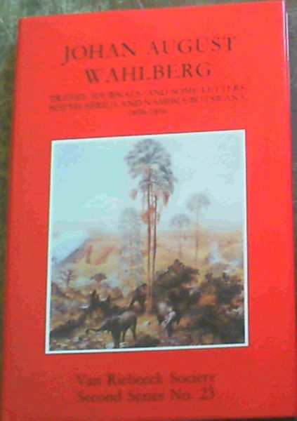 Johan August Wahlberg : Travel Journals (and some letters) South Africa and Namibia / Botswana 1838 - 1856