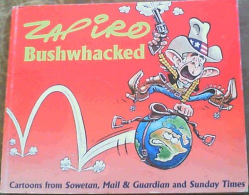 Zapiro Bushwacked: Cartoons from Sowetan, Mail & Guardian and Sunday Times