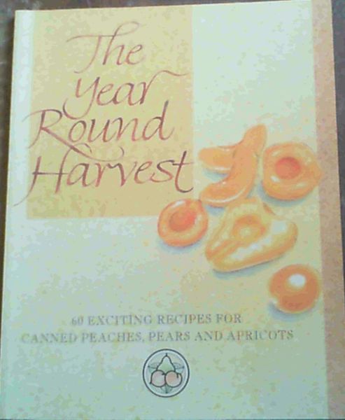 The Year Round Harvest; 60 Exciting Recipes For Canned Peaches, Pears & Apricots