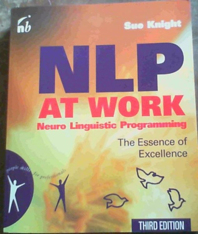 NLP at Work (neuro linguistic programming) : The Essence of Excellence, 3rd Edition (People Skills for Professionals)