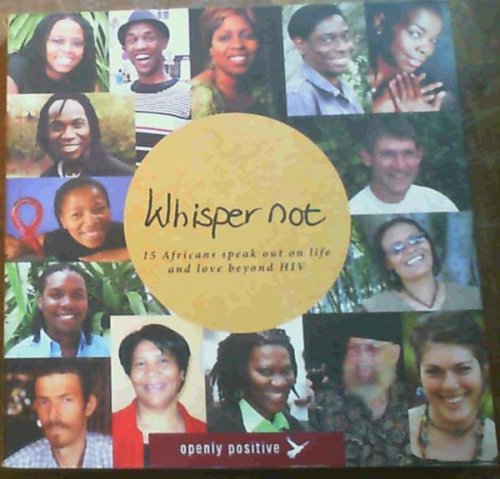 Whisper Not: 15 Africans Speak Out on Life and Love Beyond HIV