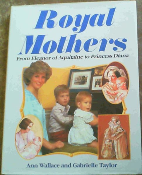 Royal mothers: From Eleanor of Aquitaine to Princess Diana