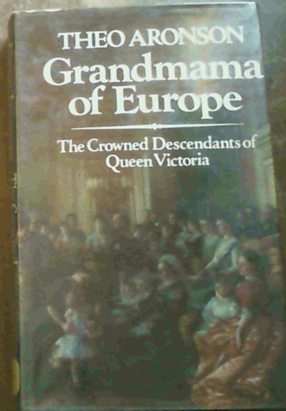 Grandmama of Europe: Crowned Descendants of Queen Victoria