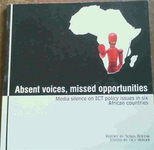 Absent Voices, missed opportunities: media silence on ICT policy issues in six African Countries