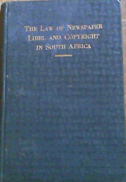 The Law of Newspaper Libel and Copyright in South Africa (with notes on Electoral Law)