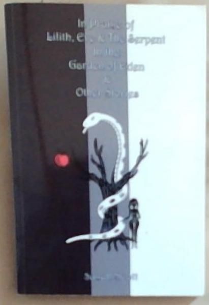 In Praise Of Lilith, Eve And The Serpent In The Garden Of Eden And Other Stories