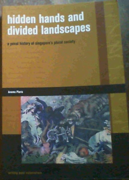 Hidden Hands and Divided Landscapes: A Penal History of Singapore's Plural Society (Writing Past Colonialism)