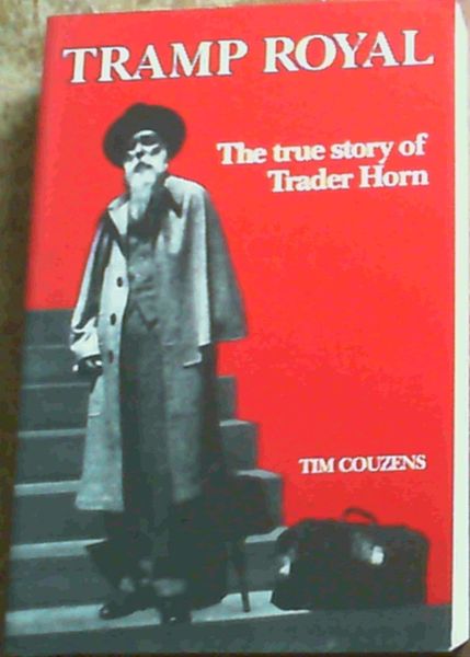 Tramp Royal - The True story of Trader Horn with such of his Philosophy as is the gift of Age and Experience learned in his Quest from Joss House to Doss House and in which appear severally Cannibals and Pyrates, Gorillas and Lynchings with a guest appearance by Greta Garbo as well as numerous other