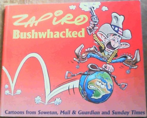 Zapiro Bushwacked: Cartoons from Sowetan, Mail & Guardian and Sunday Times