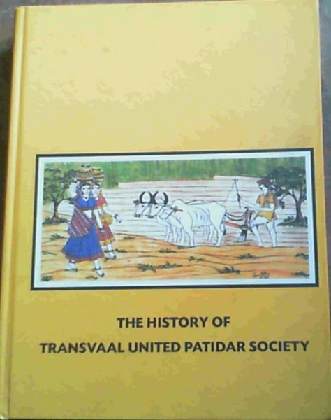 The History of Transvaal United Patidar Society: Concise History of Southern African Patidars - an Anecdotal Narrative. 1912 - 2002
