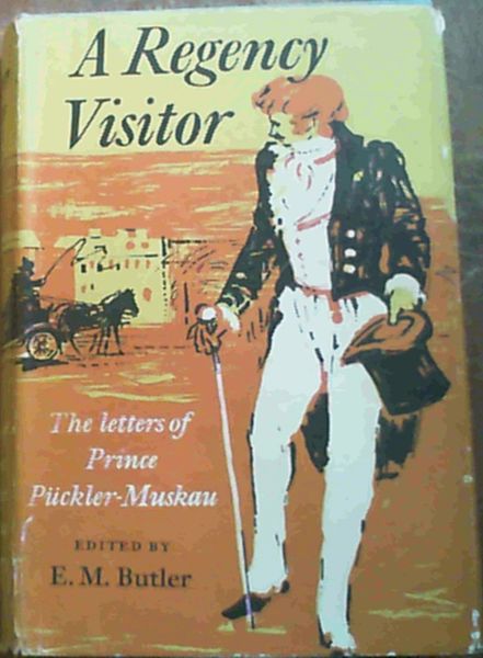 A Regency Visitor : The English Tour of Prince Puckler - Muskau Described in his Letters 1826 - 1828