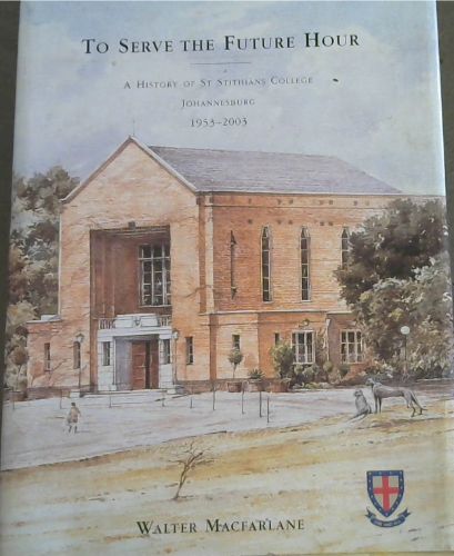 To Serve the Future Hour: A History of St Stithians College, Johannesburg, 1953 - 2003