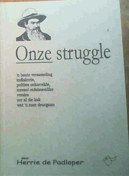 Onze Struggle - 'n bonte versameling indiskrete, polities onkorreckte, meesal onfatsoenlike versies oor al die kak wat 'n man deurgaan