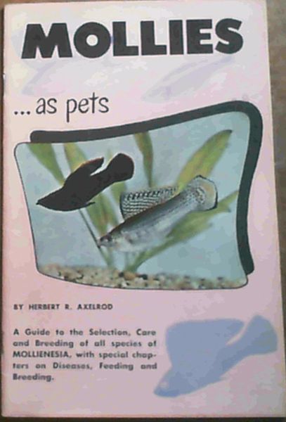 Mollies.as pets; A Guide to the Selection, Care and Breeding of all species of Mollienesia,with special chapters on Diseases, Feeding & Breeding