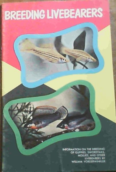 Breeding Livebearers; Information On The Breeding Of Guppies,Swordtails,Mollies, & Other Livebearers