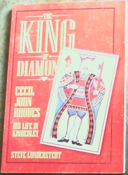 The King of Diamonds: Cecil John Rhodes, His Life in Kimberley