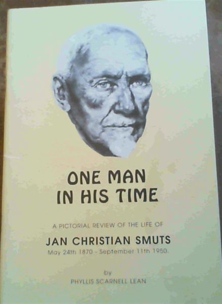 One Man In His Time; A Pictorial Review Of The Life Of Jan Christian Smuts May 24th 1870-September 11th 1950