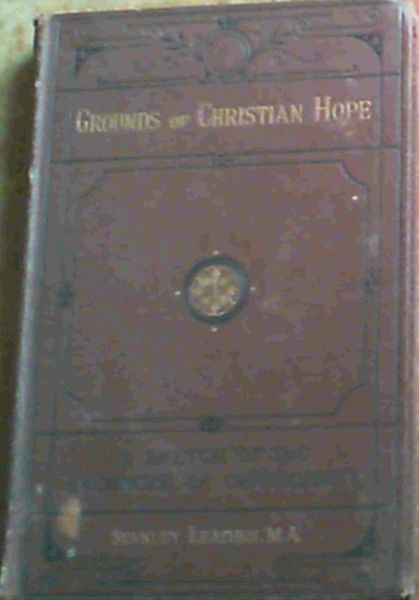 Grounds Of Christian Hope; A Sketch Of The Evidences Of Christianity