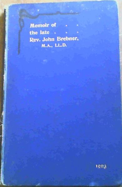 Memoir of the Life and Work of the late Rev. John Brebner - late Superintendent of Education in the Orange Free State,South Africa