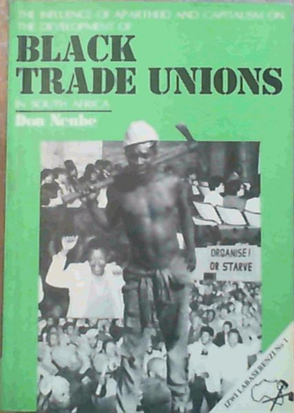 The influence of apartheid and capitalism on the development of Black trade unions in South Africa (Izwi labasebenzi No. 1)