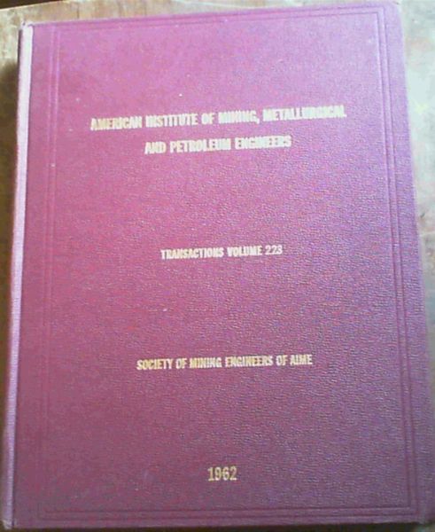 Transactions of the American Institute of Mining, Metallurgical, and Petroleum Engineers Volume 223, Society of Mining Engineers of AIME