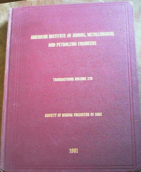 Transactions of the American Institute of Mining, Metallurgical, and Petroleum Engineers Volume 220, Society of Mining Engineers of AIME