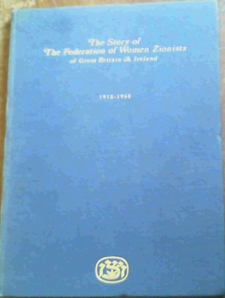 The Story of the Federation of Women Zionists of Great Britain & Ireland 1918 - 1968