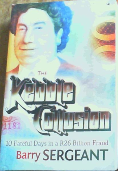 The Kebble Collusion: 10 Fateful Days in a R26 Billion Fraud
