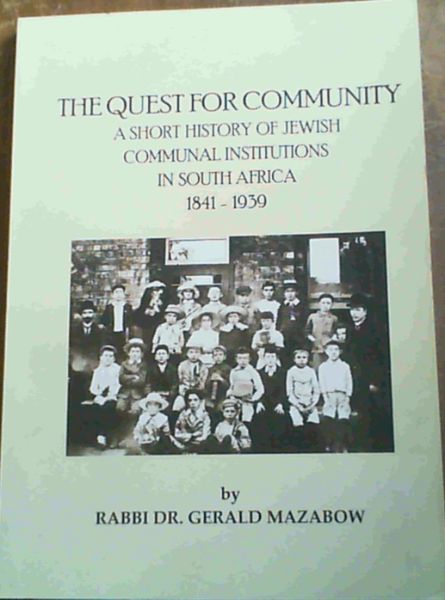 Image for The Quest for Community: A Short History of Jewish Communal Institutions in South Africa 1841 - 1939 The Quest for Community: A Short History of Jewish Communal Institutions in South Africa 1841 - 1939