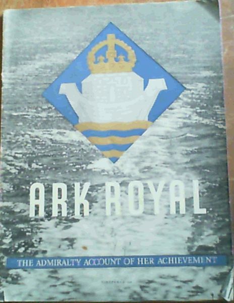 Ark Royal; The Admiralty Account Of Her Achievement