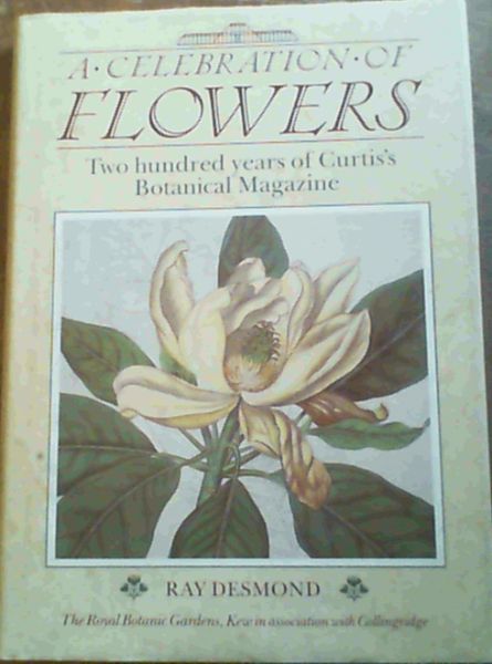A Celebration of Flowers : Two Hundred Years of Curtis's Botanical Magazine