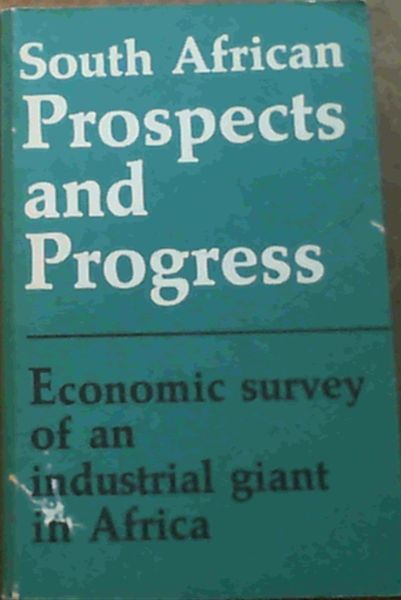 South African Prospects & Progress- Economic survey of an industrial giant in Africa