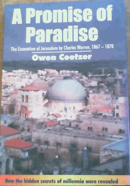 A Promise of Paradise : The Excavation of Jerusalem by Charles Warren, 1867 - 1870