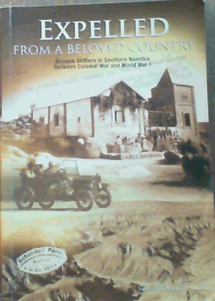Expelled From A Beloved Country; German Settlers in Southern Namibia between Colonial War & World War 1
