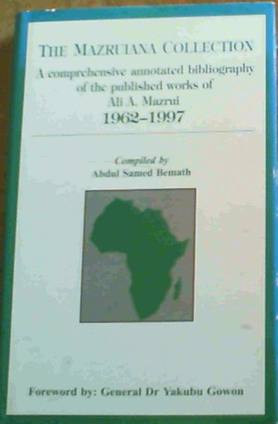 The Mazruiana Collection : A Comprehensive Annotated Bibliography of the Published Works of Ali A. Mazrui, 1962 - 1997