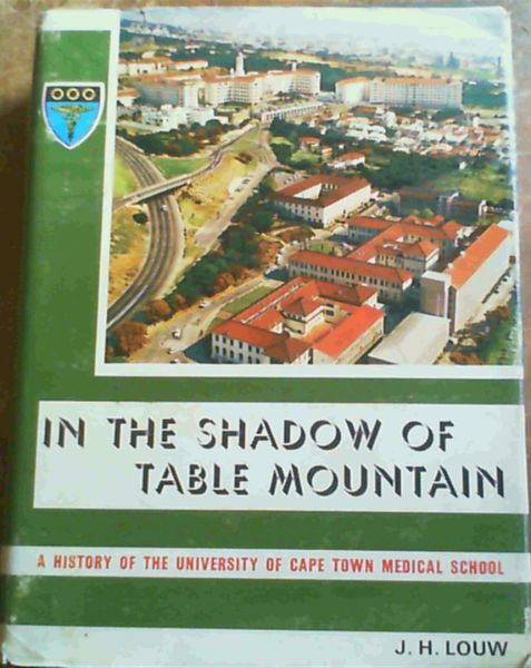 In the Shadow of Table Mountain : A History of the Unviversity of Cape Town Medical School and its Associated Teaching Hospitals up to 1950, with glimpses in to the Future